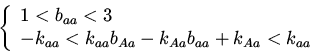 \begin{displaymath}
\left\{
\begin{array}{l}
1<b_{aa}<3\\
-k_{aa}<k_{aa}b_{Aa}-k_{Aa}b_{aa}+k_{Aa}<k_{aa}
\end{array}
\right.
\end{displaymath}