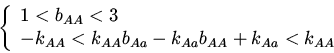\begin{displaymath}
\left\{
\begin{array}{l}
1<b_{AA}<3\\
-k_{AA}<k_{AA}b_{Aa}-k_{Aa}b_{AA}+k_{Aa}<k_{AA}
\end{array}
\right.
\end{displaymath}