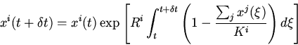 \begin{displaymath}
x^i(t+\delta t)=x^i(t) \exp \left [ R^i\int_t^{t+\delta
t}...
...\displaystyle\frac{\sum_j x^j(\xi)}{K^i}\right )d\xi
\right]
\end{displaymath}