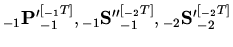 ${}_{ - 1}{\rm {\bf {P}'}}_{ - 1} ^{[{}_{ - 1}T]},{}_{ - 1}{\rm {\bf {S}