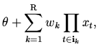 $\displaystyle \theta +\sum ^{\mathrm{R}}_{k=1}w_{k}\prod _{t\in \mathbf{i}_{k}}x_{t},$